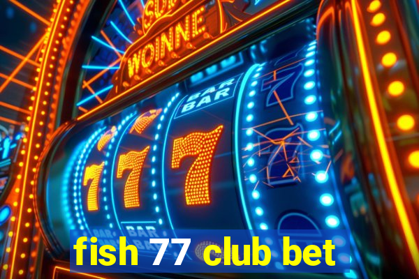 fish 77 club bet